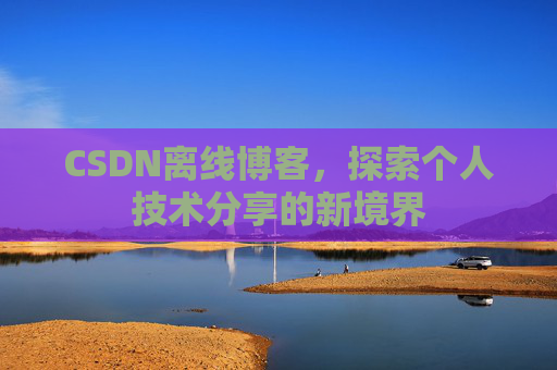 CSDN离线博客，探索个人技术分享的新境界
