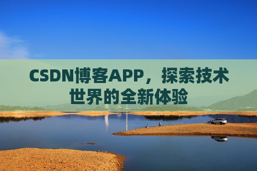 CSDN博客APP，探索技术世界的全新体验
